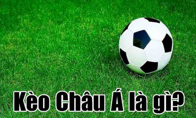 Kèo châu Á là gì tìm hiểu chi tiết để soi kèo và cá cược thành công
