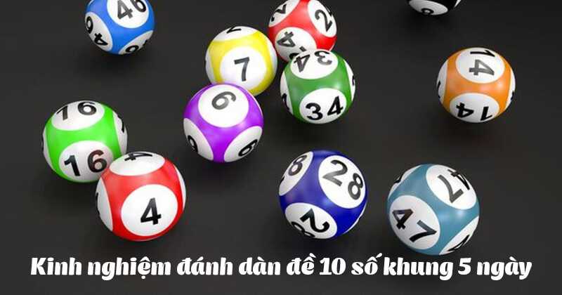 Bật mí kinh nghiệm soi dàn đề 10 số khung 5 ngày miễn phí chính xác